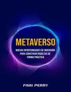 Ebook Metaverso: Nuevas oportunidades de inversión para construir riquezas de forma práctica di Finn Perry edito da Finn Perry