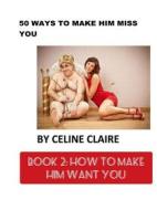 Ebook 50 Ways to Make Him Miss You - 2 di Celine Claire edito da Spring Pages