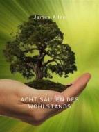 Ebook Acht Säulen des Wohlstands (übersetzt) di James Allen edito da ALEMAR S.A.S.