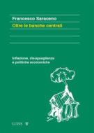 Ebook Oltre le banche centrali di Francesco Saraceno edito da LUISS University Press