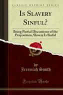 Ebook Is Slavery Sinful? di Jeremiah Smith edito da Forgotten Books