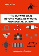 Ebook The BANWAD Way: Beyond Agile, New Work and Digitalization di Arno Ritter edito da Books on Demand
