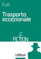 Ebook Trasporto eccezionale di Full edito da LilliBook Edizioni