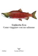 Ebook Come viaggiare con un salmone di Umberto Eco edito da La nave di Teseo