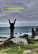 Ebook Camminare guarisce di Fabrizio Pepini edito da Edizioni dei cammini