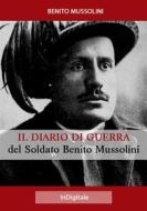 Ebook Il Diario di Guerra del Soldato Benito Mussolini di Benito Mussolini edito da in digitale