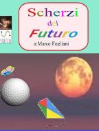 Ebook Scherzi del Futuro di Marco Fogliani edito da Marco Fogliani