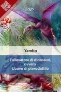 Ebook L&apos;allevatore di dinosauri, ovvero L&apos;uovo di pterodattilo di Yambo (alias Enrico Novelli) edito da E-text