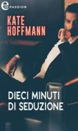 Ebook Dieci minuti di seduzione (eLit) di Kate Hoffmann edito da HarperCollins Italia