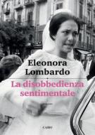 Ebook La disobbedienza sentimentale di Eleonora Lombardo edito da Cairo