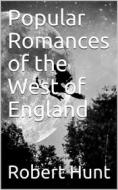 Ebook Popular Romances of the West of England / or, The Drolls, Traditions, and Superstitions of Old Cornwall di Robert Hunt edito da iOnlineShopping.com