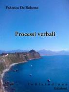 Ebook Processi verbali di Federico De Roberto edito da Infilaindiana Edizioni
