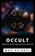 Ebook Occult Principles Of Health And Healing di Max Heindel edito da Ale.Mar.