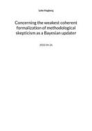 Ebook Concerning the weakest coherent formalization of methodological skepticism as a Bayesian updater di Loke Hagberg edito da Books on Demand