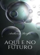 Ebook Aqui e no futuro (traduzido) di Anthony Borgia edito da Anna Ruggieri