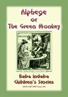 Ebook ALPHEGE or the Little Green Monkey - A French Children’s Story di Anon E. Mouse edito da Abela Publishing