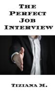 Ebook The Perfect Job Interview di Tiziana M. edito da Tiziana M.