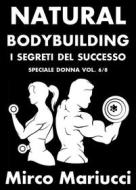 Ebook Natural Bodybuilding. I Segreti del Successo. Speciale Donna. Vol. 6/8 di Mirco Mariucci edito da Mirco Mariucci