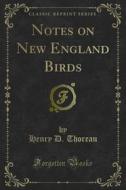 Ebook Notes on New England Birds di Henry D. Thoreau edito da Forgotten Books