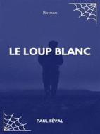 Ebook Le Loup blanc di Paul Féval edito da Books on Demand