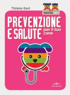 Ebook Prevenzione e salute per il tuo cane di Gori Tiziana edito da De Vecchi