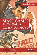 Ebook Mass Games. Fuga dalla Corea del Nord di Daniele Zanon edito da Infinito edizioni