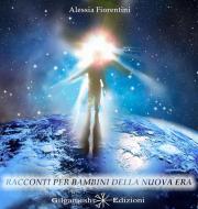 Ebook Racconti per bambini della nuova Era di Alessia Fiorentini edito da Gilgamesh Edizioni