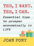 Ebook YES, I WANT. YES, I CAN. Essential tips to prosper economically in your life. di JOAN PONT GALMÉS edito da JPJOHNSON BOOKS