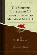 Ebook The Mahatma Letters to A P. Sinnett From the Mahatmas M.& K. H di A. P. Sinnett edito da Forgotten Books