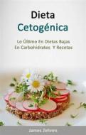 Ebook Dieta Cetogénica: Lo Último En Dietas Bajas En Carbohidratos  Y Recetas di James Zehren edito da James Zehren