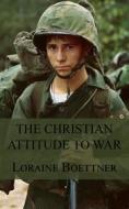 Ebook The Christian Attitude to War di Loraine Boettner edito da CrossReach Publications