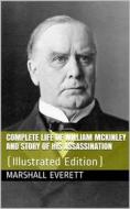 Ebook Complete Life of William McKinley and Story of His Assassination / An Authentic and Official Memorial Edition, Containing Every Incident in the Career of the Immorta di Marshall Everett edito da iOnlineShopping.com