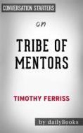 Ebook Tribe of Mentors: Short Life Advice from the Best in the World by Tim Ferriss  | Conversation Starters di dailyBooks edito da Daily Books