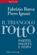 Ebook Il triangolo rotto di Fabrizio Barca, Piero Ignazi edito da Editori Laterza