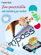 Ebook Im-possibile – Self-publishing e web marketing per scrittori di Paolo Nuti edito da Publisher s14835