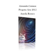 Ebook Progetto Arte 2015 - Amelia Romeo di Alessandro Costanza edito da Youcanprint Self-Publishing