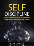 Ebook Self Discipline: Master Self Control, Self Esteem And Beat Procrastination (Improve Productivity And Focus And Achieve Your Goals) di Alfred Hill edito da Alfred Hill