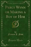 Ebook Percy Wynn or Making a Boy of Him di Francis J. Finn edito da Forgotten Books