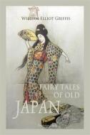Ebook Fairy Tales of Old Japan di William Elliot Griffis edito da Interactive Media