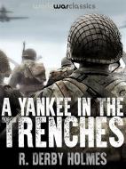 Ebook A Yankee in the Trenches di R. Derby Holmes edito da World War Classics
