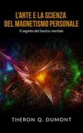 Ebook L’Arte e la Scienza del Magnetismo personale di Theron Q. Dumont edito da Youcanprint