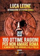 Ebook 100 ottime ragioni per non amare Roma di Luca Leone edito da Infinito edizioni