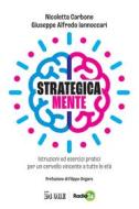 Ebook Strategica Mente di Giuseppe Alfredo Iannoccari, Nicoletta Carbone edito da IlSole24Ore Publishing and Digital