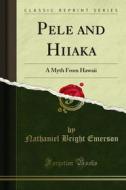 Ebook Pele and Hiiaka di Nathaniel Bright Emerson edito da Forgotten Books