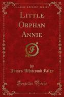 Ebook Little Orphan Annie di James Whitcomb Riley edito da Forgotten Books