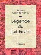 Ebook Légende du Juif-Errant di Ligaran, Jacques Albin Simon Collin de Plancy edito da Ligaran