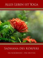 Ebook Sadhana des Körpers di Sri Aurobindo, Die (d.i. Mira Alfassa) Mutter edito da Sri Aurobindo Digital Edition