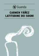 Ebook Latitudine dei sogni di Carmen Yáñez edito da Guanda
