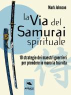 Ebook La Via del Samurai spirituale di Mark Johnson edito da Area51 Publishing