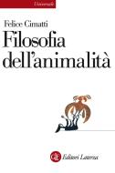 Ebook Filosofia dell'animalità di Felice Cimatti edito da Editori Laterza